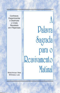 Title: A Palavra Sagrada para o Reavivamento Matinal - Conhecer, Experimentar e Desfrutar o Cristo Revelado em Filipenses, Author: Witness Lee