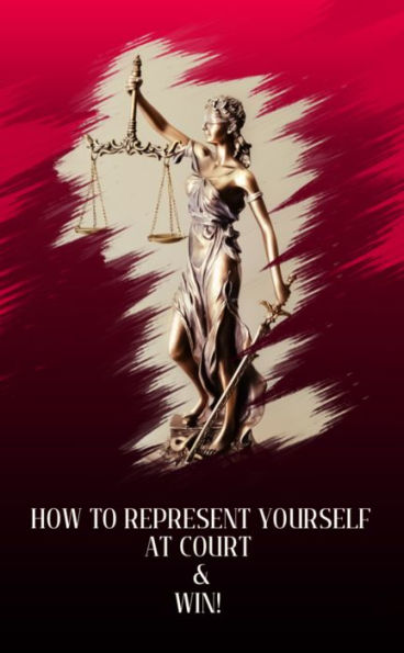 How to Represent Yourself in Court and Win!