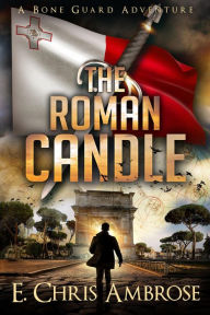 Title: The Roman Candle: A Bone Guard Adventure, Author: E. Chris Ambrose