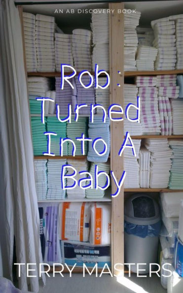 Rob: Turned into A Baby: An ABDL/Regression Novel