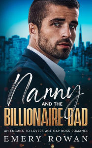 Title: Nanny and the Billionaire Dad: An Enemies to Lovers Age Gap Boss Romance, Author: Emery Rowan