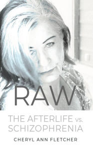 Title: RAW: Afterlife vs Schizophrenia My Truth, Author: Cheryl Ann Fletcher