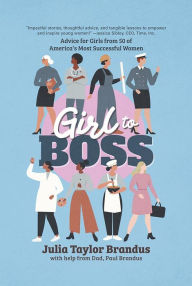 Title: Girl to Boss!: Advice for Girls from 50 of America's Most Successful Women, Author: Julia Taylor Brandus