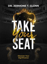 Title: Take Your Seat: Discover Your Significance, Author: Jermone Glenn