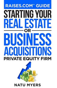 Title: Raises.com Guide: Starting Your Real Estate or Business Acquisitions Private Equity Firm, Author: Natu Myers