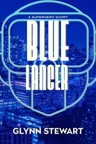 Title: Blue Lancer: A Superhero Short, Author: Glynn Stewart