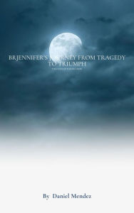 Title: Jennifer's Journey from Tragedy to Triumph, Author: Daniel Mendez