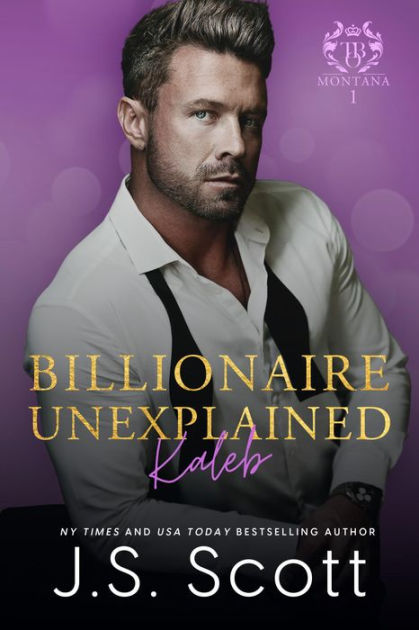 Billionaire Unexplained ~ Kaleb: (Montana Billionaires #1) by J. S ...
