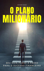 Title: O Plano Milionário: Seu Guia Passo a Passo para o Sucesso Financeiro, Author: Anthony Russo