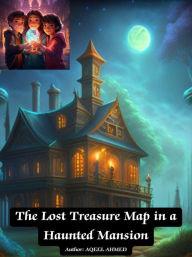 Title: The Lost Treasure Map in a Haunted Mansion, Author: Aqeel Ahmed