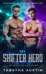 Title: My Shifter Hero: A Mpreg Gay Shifter Novel, Author: Tabatha Austin