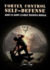 Title: Vortex Control Self-Defense: Hand to Hand Street Fighting Tactics, Author: Sam Fury