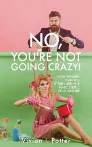 Title: No, You're Not Going Crazy!, Author: Vivian I. Potter