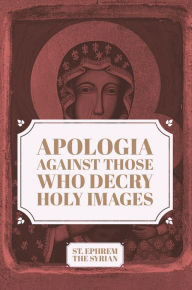 Title: Apologia Against those who decry Holy Images, Author: St. Ephrem The Syrian