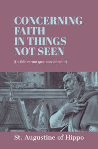 Title: Concerning Faith in Things Not Seen, Author: Saint Augustine