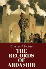 Title: The Records of Ardashir, Author: Charles F. Horne