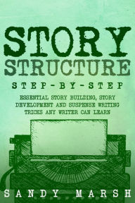 Title: Story Structure: Step-by-Step, Author: Sandy Marsh