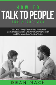 Title: How to Talk to People: The Right Way, Author: Dean Mack