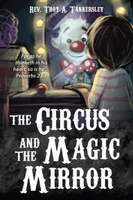 Title: The Circus and the Magic Mirror, Author: Rev. Troy A. Tankersley