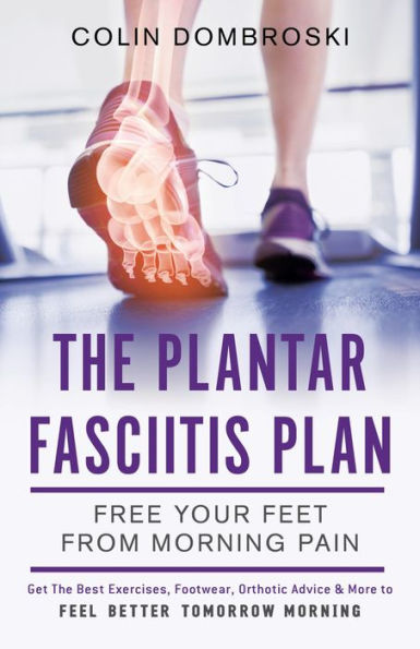 The Plantar Fasciitis Plan: Free Your Feet From Morning Pain