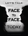 LET'S TALK FACE TO FACE TODAY