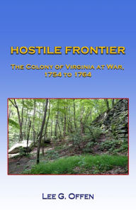 Title: HOSTILE FRONTIER,: The Colony of Virginia at War, 1754-1764, Author: Lee Offen