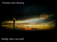 Title: Trauma Into Beauty, Author: Molly Carruth