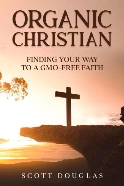 Organic Christian: Finding Your Way to a GMO-Free Faith
