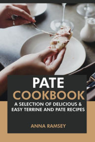 Title: Pate Cookbook: A Selection of Delicious & Easy Terrine and Pate Recipes., Author: Anna Ramsey