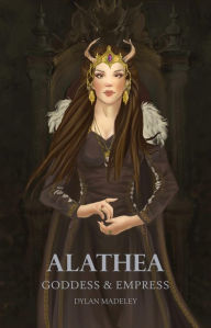 Title: Alathea: Goddess & Empress, Author: Dylan Madeley