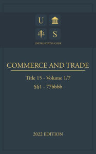 Title: United States Code 2022 Edition Title 15 Commerce and Trade 1 - 77bbbb Volume 1/7, Author: Jason Lee