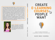 Title: Create E-learning Courses People Want: How to Create Engaging E-learning Courses the ADDIE Way, Author: Han Nee Chong