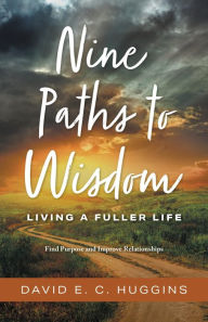 Title: Nine Paths to Wisdom: Living a Fuller Life, Author: David E. C. Huggins