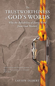 Title: The Trustworthiness of God's Words: Why the Reliability of Every Word from God Matters, Author: Layton Talbert