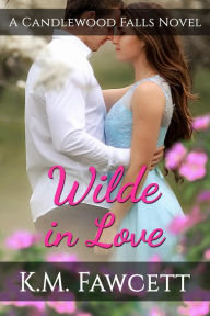 Title: Wilde In Love: A Candlewood Falls Novel, Author: K. M. Fawcett