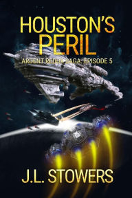 Title: Houston's Peril: Ardent Redux Saga: Episode 5, Author: J. L. Stowers