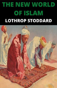 Title: The New World of Islam, Author: Lothrop Stoddard