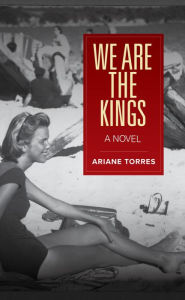 Title: We Are the Kings: A Novel, Author: Ariane Torres
