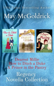 Title: Regency Novella Collection: Dearest Millie, How to Ditch a Duke, and A Prince in the Pantry, Author: May McGoldrick