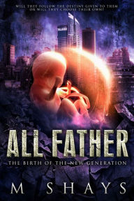 Title: All Father: The Birth of the New Generation, Author: M Shays