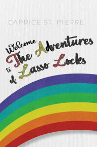 Title: Welcome to the Adventures of Lasso Locks, Author: Caprice St. Pierre