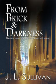 Title: From Brick & Darkness, Author: J. L. Sullivan