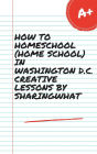 HOW TO HOMESCHOOL (HOME SCHOOL) IN WASHINGTON D.C. (District of Columbia), CREATIVE LESSONS BY SHARINGWHAT