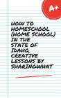 HOW TO HOMESCHOOL (HOME SCHOOL) IN THE STATE OF IDAHO, CREATIVE LESSONS BY SHARINGWHAT
