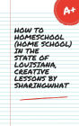 HOW TO HOMESCHOOL (HOME SCHOOL) IN THE STATE OF LOUISIANA, CREATIVE LESSONS BY SHARINGWHAT