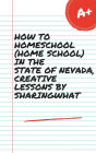HOW TO HOMESCHOOL (HOME SCHOOL) IN THE STATE OF NEVADA, CREATIVE LESSONS BY SHARINGWHAT