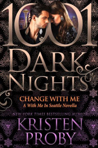 Title: Change With Me: A With Me in Seattle Novella, Author: Kristen Proby