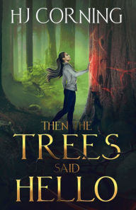 Title: Then the Trees Said Hello, Author: H.J. Corning