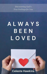 Title: Always Been Loved: Discovering God's True Feelings for You, Author: Celeste Hawkins