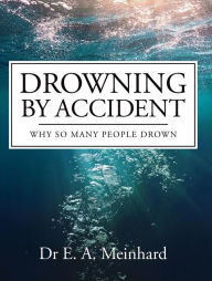 Title: Drowning by Accident: Why So Many People Drown, Author: Dr E. A. Meinhard